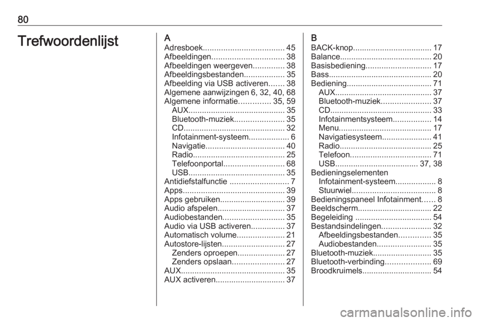 OPEL ZAFIRA C 2016  Handleiding Infotainment (in Dutch) 80TrefwoordenlijstAAdresboek .................................... 45
Afbeeldingen ................................ 38
Afbeeldingen weergeven ..............38
Afbeeldingsbestanden ..................35
