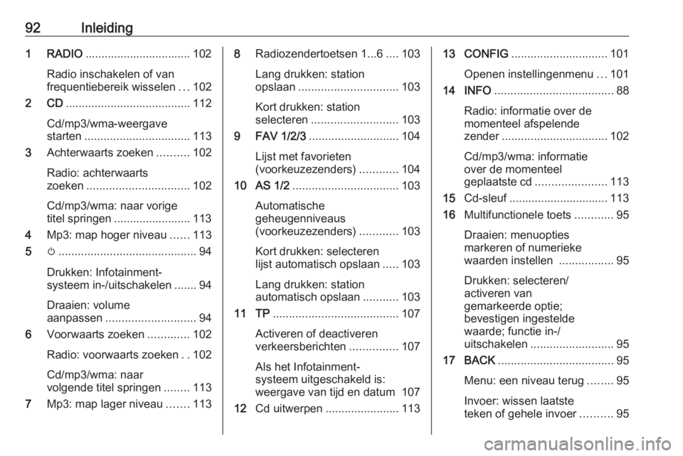 OPEL ZAFIRA C 2016 Handleiding Infotainment (in Dutch) 92Inleiding1 RADIO................................. 102
Radio inschakelen of van
frequentiebereik wisselen ...102
2 CD ....................................... 112
Cd/mp3/wma-weergave
starten ......... OPEL ZAFIRA C 2016 Handleiding Infotainment (in Dutch) 92Inleiding1 RADIO................................. 102
Radio inschakelen of van
frequentiebereik wisselen ...102
2 CD ....................................... 112
Cd/mp3/wma-weergave
starten .........