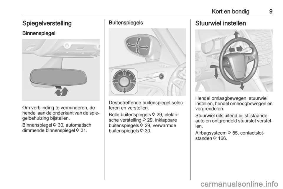 OPEL ZAFIRA C 2016  Gebruikershandleiding (in Dutch) Kort en bondig9SpiegelverstellingBinnenspiegel
Om verblinding te verminderen, de
hendel aan de onderkant van de spie‐ gelbehuizing bijstellen.
Binnenspiegel  3 30, automatisch
dimmende binnenspiegel