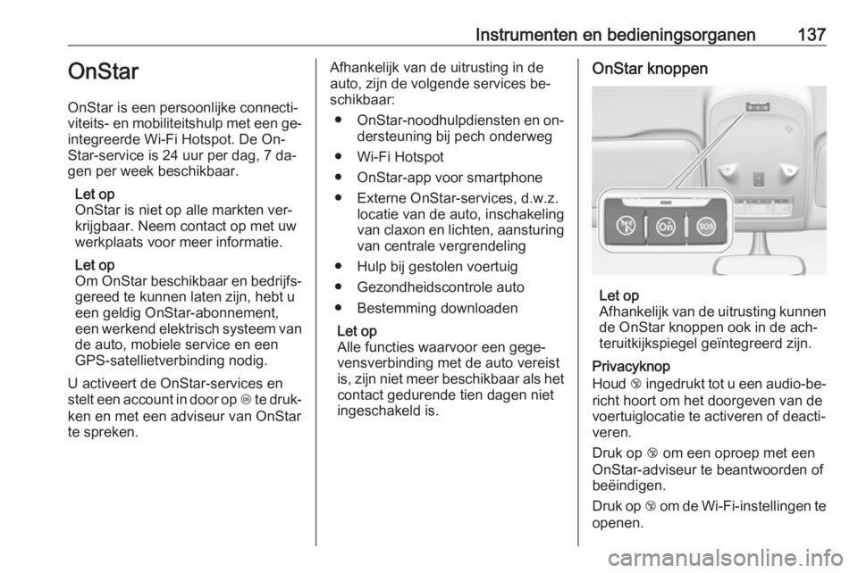 OPEL ZAFIRA C 2016  Gebruikershandleiding (in Dutch) Instrumenten en bedieningsorganen137OnStar
OnStar is een persoonlijke connecti‐
viteits- en mobiliteitshulp met een ge‐ integreerde Wi-Fi Hotspot. De On‐
Star-service is 24 uur per dag, 7 da‐
