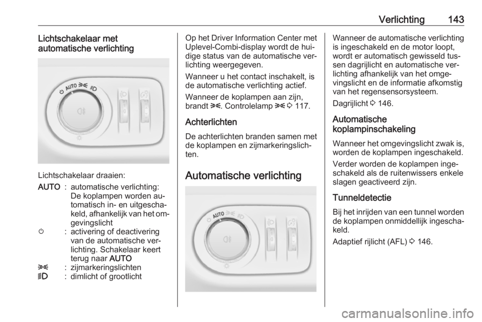 OPEL ZAFIRA C 2016 Gebruikershandleiding (in Dutch) Verlichting143Lichtschakelaar met
automatische verlichting
Lichtschakelaar draaien:
AUTO:automatische verlichting:
De koplampen worden au‐
tomatisch in- en uitgescha‐
keld, afhankelijk van het om OPEL ZAFIRA C 2016 Gebruikershandleiding (in Dutch) Verlichting143Lichtschakelaar met
automatische verlichting
Lichtschakelaar draaien:
AUTO:automatische verlichting:
De koplampen worden au‐
tomatisch in- en uitgescha‐
keld, afhankelijk van het om