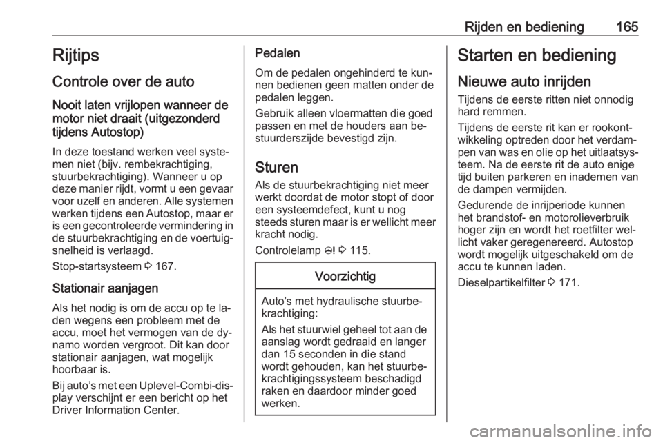 OPEL ZAFIRA C 2016 Gebruikershandleiding (in Dutch) Rijden en bediening165Rijtips
Controle over de auto Nooit laten vrijlopen wanneer de
motor niet draait (uitgezonderd
tijdens Autostop)
In deze toestand werken veel syste‐
men niet (bijv. rembekracht OPEL ZAFIRA C 2016 Gebruikershandleiding (in Dutch) Rijden en bediening165Rijtips
Controle over de auto Nooit laten vrijlopen wanneer de
motor niet draait (uitgezonderd
tijdens Autostop)
In deze toestand werken veel syste‐
men niet (bijv. rembekracht
