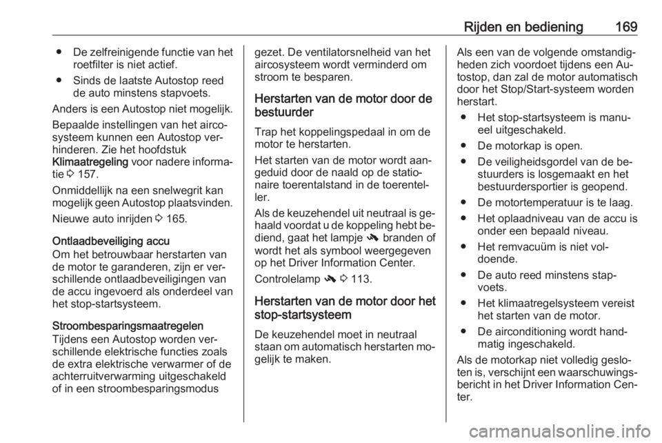 OPEL ZAFIRA C 2016  Gebruikershandleiding (in Dutch) Rijden en bediening169●De zelfreinigende functie van het
roetfilter is niet actief.
● Sinds de laatste Autostop reed de auto minstens stapvoets.
Anders is een Autostop niet mogelijk. Bepaalde inst OPEL ZAFIRA C 2016  Gebruikershandleiding (in Dutch) Rijden en bediening169●De zelfreinigende functie van het
roetfilter is niet actief.
● Sinds de laatste Autostop reed de auto minstens stapvoets.
Anders is een Autostop niet mogelijk. Bepaalde inst