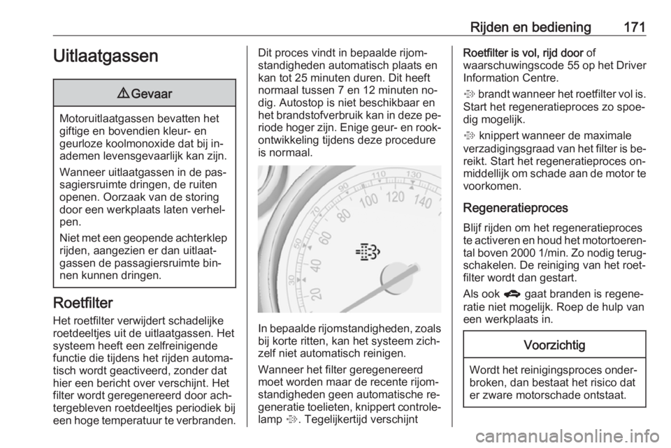 OPEL ZAFIRA C 2016  Gebruikershandleiding (in Dutch) Rijden en bediening171Uitlaatgassen9Gevaar
Motoruitlaatgassen bevatten het
giftige en bovendien kleur- en
geurloze koolmonoxide dat bij in‐
ademen levensgevaarlijk kan zijn.
Wanneer uitlaatgassen in OPEL ZAFIRA C 2016  Gebruikershandleiding (in Dutch) Rijden en bediening171Uitlaatgassen9Gevaar
Motoruitlaatgassen bevatten het
giftige en bovendien kleur- en
geurloze koolmonoxide dat bij in‐
ademen levensgevaarlijk kan zijn.
Wanneer uitlaatgassen in