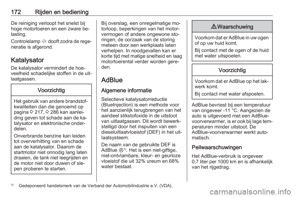 OPEL ZAFIRA C 2016  Gebruikershandleiding (in Dutch) 172Rijden en bedieningDe reiniging verloopt het snelst bij
hoge motortoeren en een zware be‐
lasting.
Controlelamp  % dooft zodra de rege‐
neratie is afgerond.
Katalysator
De katalysator verminder OPEL ZAFIRA C 2016  Gebruikershandleiding (in Dutch) 172Rijden en bedieningDe reiniging verloopt het snelst bij
hoge motortoeren en een zware be‐
lasting.
Controlelamp  % dooft zodra de rege‐
neratie is afgerond.
Katalysator
De katalysator verminder