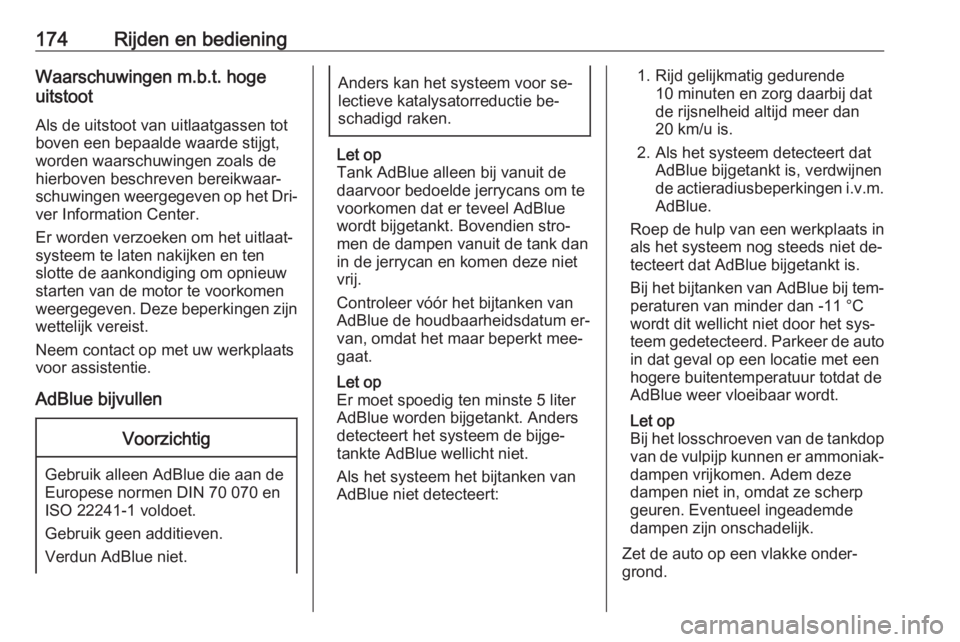 OPEL ZAFIRA C 2016  Gebruikershandleiding (in Dutch) 174Rijden en bedieningWaarschuwingen m.b.t. hoge
uitstoot
Als de uitstoot van uitlaatgassen tot
boven een bepaalde waarde stijgt,
worden waarschuwingen zoals de
hierboven beschreven bereikwaar‐
schu OPEL ZAFIRA C 2016  Gebruikershandleiding (in Dutch) 174Rijden en bedieningWaarschuwingen m.b.t. hoge
uitstoot
Als de uitstoot van uitlaatgassen tot
boven een bepaalde waarde stijgt,
worden waarschuwingen zoals de
hierboven beschreven bereikwaar‐
schu