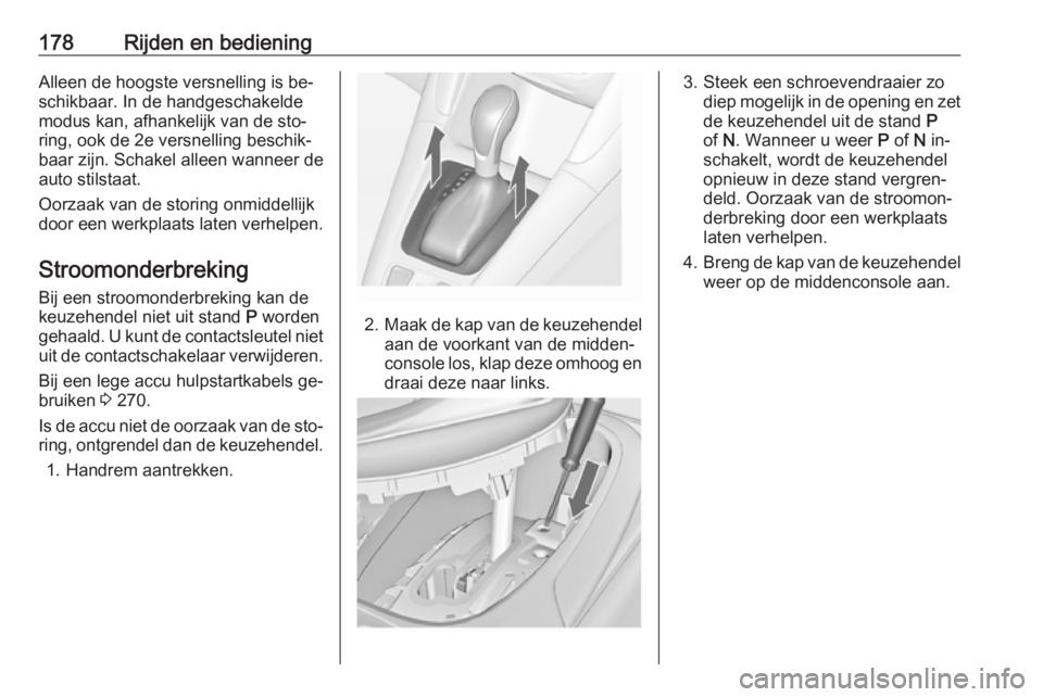 OPEL ZAFIRA C 2016  Gebruikershandleiding (in Dutch) 178Rijden en bedieningAlleen de hoogste versnelling is be‐schikbaar. In de handgeschakelde
modus kan, afhankelijk van de sto‐
ring, ook de 2e versnelling beschik‐
baar zijn. Schakel alleen wanne OPEL ZAFIRA C 2016  Gebruikershandleiding (in Dutch) 178Rijden en bedieningAlleen de hoogste versnelling is be‐schikbaar. In de handgeschakelde
modus kan, afhankelijk van de sto‐
ring, ook de 2e versnelling beschik‐
baar zijn. Schakel alleen wanne