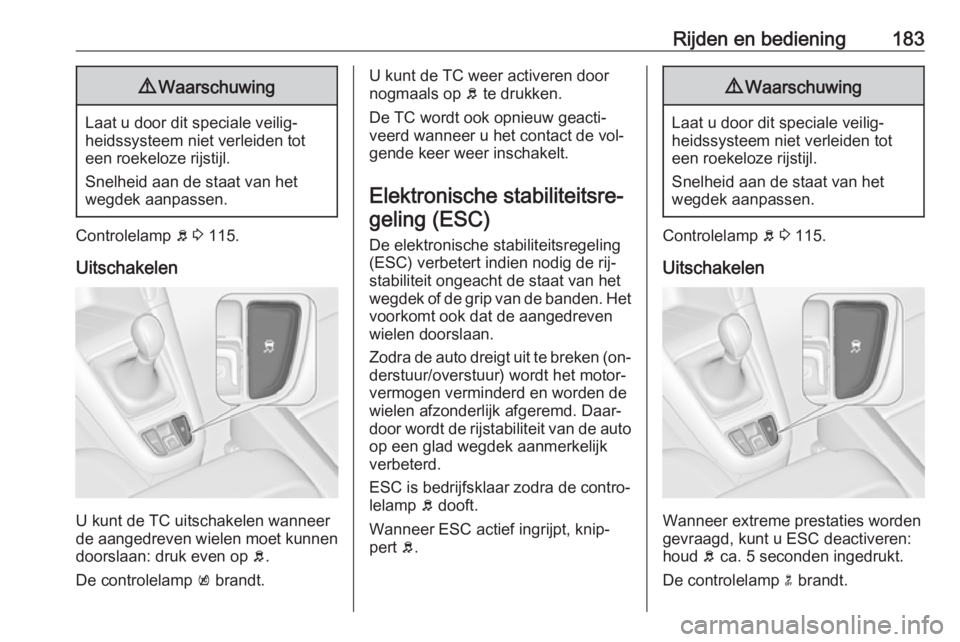 OPEL ZAFIRA C 2016  Gebruikershandleiding (in Dutch) Rijden en bediening1839Waarschuwing
Laat u door dit speciale veilig‐
heidssysteem niet verleiden tot
een roekeloze rijstijl.
Snelheid aan de staat van het
wegdek aanpassen.
Controlelamp  b 3  115.
U