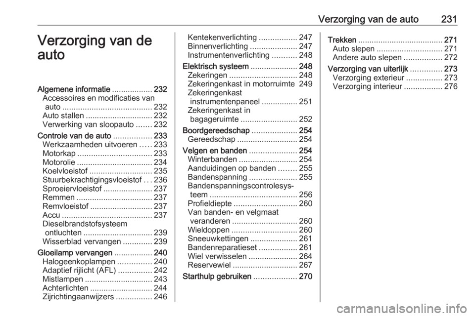 OPEL ZAFIRA C 2016 Gebruikershandleiding (in Dutch) Verzorging van de auto231Verzorging van de
autoAlgemene informatie ..................232
Accessoires en modificaties van auto ........................................ 232
Auto stallen ................ OPEL ZAFIRA C 2016 Gebruikershandleiding (in Dutch) Verzorging van de auto231Verzorging van de
autoAlgemene informatie ..................232
Accessoires en modificaties van auto ........................................ 232
Auto stallen ................