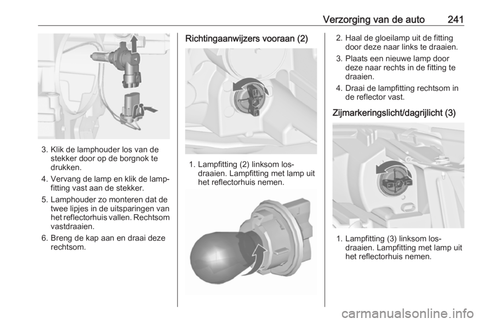OPEL ZAFIRA C 2016 Gebruikershandleiding (in Dutch) Verzorging van de auto241
3. Klik de lamphouder los van destekker door op de borgnok te
drukken.
4. Vervang de lamp en klik de lamp‐
fitting vast aan de stekker.
5. Lamphouder zo monteren dat de twe OPEL ZAFIRA C 2016 Gebruikershandleiding (in Dutch) Verzorging van de auto241
3. Klik de lamphouder los van destekker door op de borgnok te
drukken.
4. Vervang de lamp en klik de lamp‐
fitting vast aan de stekker.
5. Lamphouder zo monteren dat de twe
