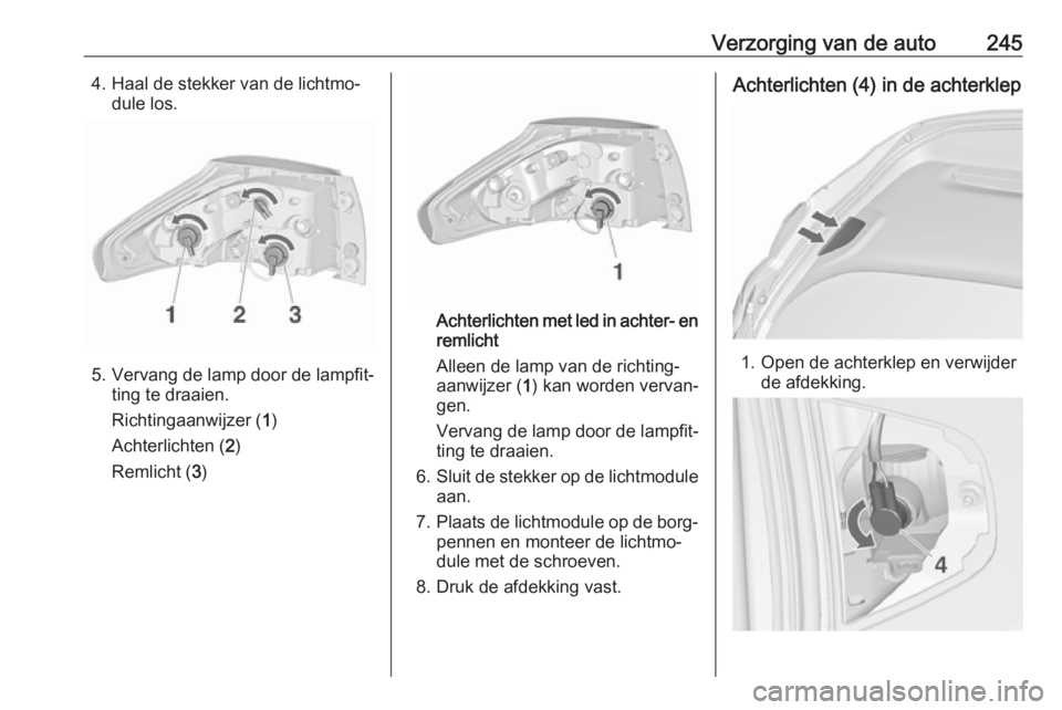 OPEL ZAFIRA C 2016 Gebruikershandleiding (in Dutch) Verzorging van de auto2454. Haal de stekker van de lichtmo‐dule los.
5. Vervang de lamp door de lampfit‐ting te draaien.
Richtingaanwijzer ( 1)
Achterlichten ( 2)
Remlicht ( 3)
Achterlichten met l OPEL ZAFIRA C 2016 Gebruikershandleiding (in Dutch) Verzorging van de auto2454. Haal de stekker van de lichtmo‐dule los.
5. Vervang de lamp door de lampfit‐ting te draaien.
Richtingaanwijzer ( 1)
Achterlichten ( 2)
Remlicht ( 3)
Achterlichten met l