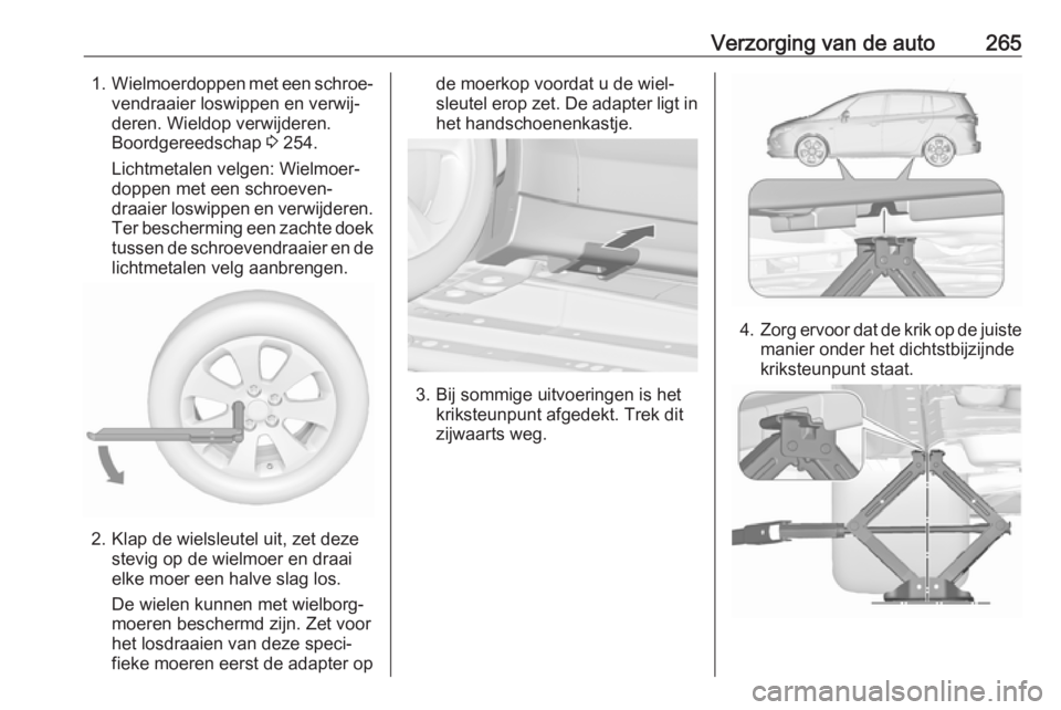 OPEL ZAFIRA C 2016 Gebruikershandleiding (in Dutch) Verzorging van de auto2651.Wielmoerdoppen met een schroe‐
vendraaier loswippen en verwij‐
deren. Wieldop verwijderen.
Boordgereedschap 3 254.
Lichtmetalen velgen: Wielmoer‐
doppen met een schro OPEL ZAFIRA C 2016 Gebruikershandleiding (in Dutch) Verzorging van de auto2651.Wielmoerdoppen met een schroe‐
vendraaier loswippen en verwij‐
deren. Wieldop verwijderen.
Boordgereedschap 3 254.
Lichtmetalen velgen: Wielmoer‐
doppen met een schro