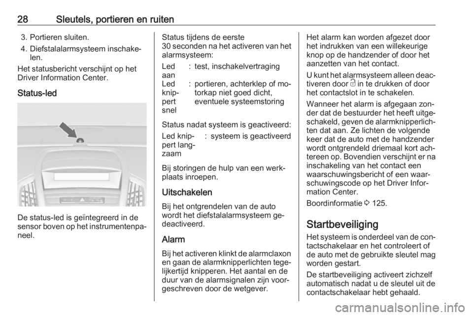 OPEL ZAFIRA C 2016  Gebruikershandleiding (in Dutch) 28Sleutels, portieren en ruiten3. Portieren sluiten.
4. Diefstalalarmsysteem inschake‐ len.
Het statusbericht verschijnt op het
Driver Information Center.
Status-led
De status-led is geïntegreerd i