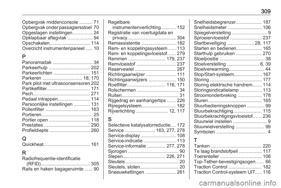 OPEL ZAFIRA C 2016 Gebruikershandleiding (in Dutch) 309Opbergvak middenconsole ..........71
Opbergvak onder passagiersstoel 70
Opgeslagen instellingen ...............24
Opklapbaar aflegvlak ...................94
Opschakelen........................... OPEL ZAFIRA C 2016 Gebruikershandleiding (in Dutch) 309Opbergvak middenconsole ..........71
Opbergvak onder passagiersstoel 70
Opgeslagen instellingen ...............24
Opklapbaar aflegvlak ...................94
Opschakelen...........................