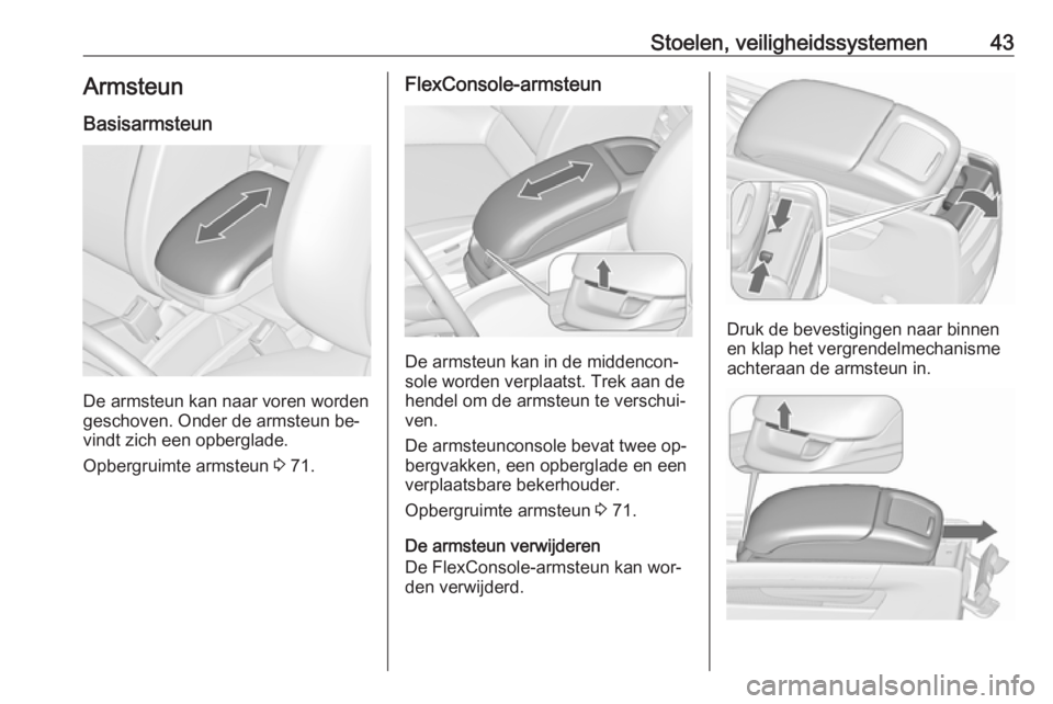 OPEL ZAFIRA C 2016 Gebruikershandleiding (in Dutch) Stoelen, veiligheidssystemen43Armsteun
Basisarmsteun
De armsteun kan naar voren worden
geschoven. Onder de armsteun be‐ vindt zich een opberglade.
Opbergruimte armsteun 3 71.
FlexConsole-armsteun
D OPEL ZAFIRA C 2016 Gebruikershandleiding (in Dutch) Stoelen, veiligheidssystemen43Armsteun
Basisarmsteun
De armsteun kan naar voren worden
geschoven. Onder de armsteun be‐ vindt zich een opberglade.
Opbergruimte armsteun 3 71.
FlexConsole-armsteun
D