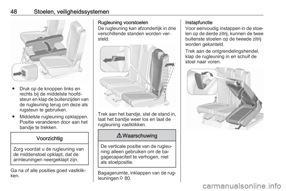 OPEL ZAFIRA C 2016 Gebruikershandleiding (in Dutch) 48Stoelen, veiligheidssystemen
● Druk op de knoppen links enrechts bij de middelste hoofd‐
steun en klap de buitenzijden van
de rugleuning terug om deze als
rugsteun te gebruiken.
● Middelste ru OPEL ZAFIRA C 2016 Gebruikershandleiding (in Dutch) 48Stoelen, veiligheidssystemen
● Druk op de knoppen links enrechts bij de middelste hoofd‐
steun en klap de buitenzijden van
de rugleuning terug om deze als
rugsteun te gebruiken.
● Middelste ru