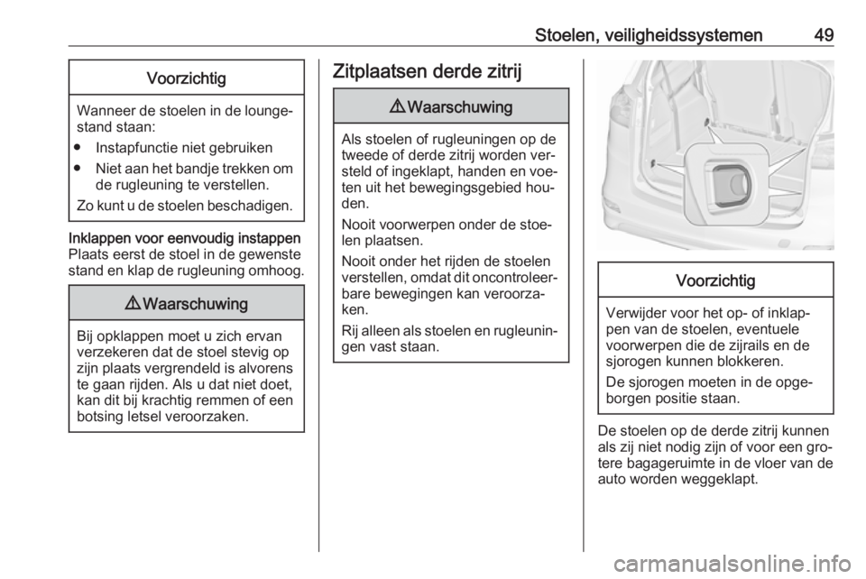 OPEL ZAFIRA C 2016 Gebruikershandleiding (in Dutch) Stoelen, veiligheidssystemen49Voorzichtig
Wanneer de stoelen in de lounge-stand staan:
● Instapfunctie niet gebruiken
● Niet aan het bandje trekken om
de rugleuning te verstellen.
Zo kunt u de sto OPEL ZAFIRA C 2016 Gebruikershandleiding (in Dutch) Stoelen, veiligheidssystemen49Voorzichtig
Wanneer de stoelen in de lounge-stand staan:
● Instapfunctie niet gebruiken
● Niet aan het bandje trekken om
de rugleuning te verstellen.
Zo kunt u de sto