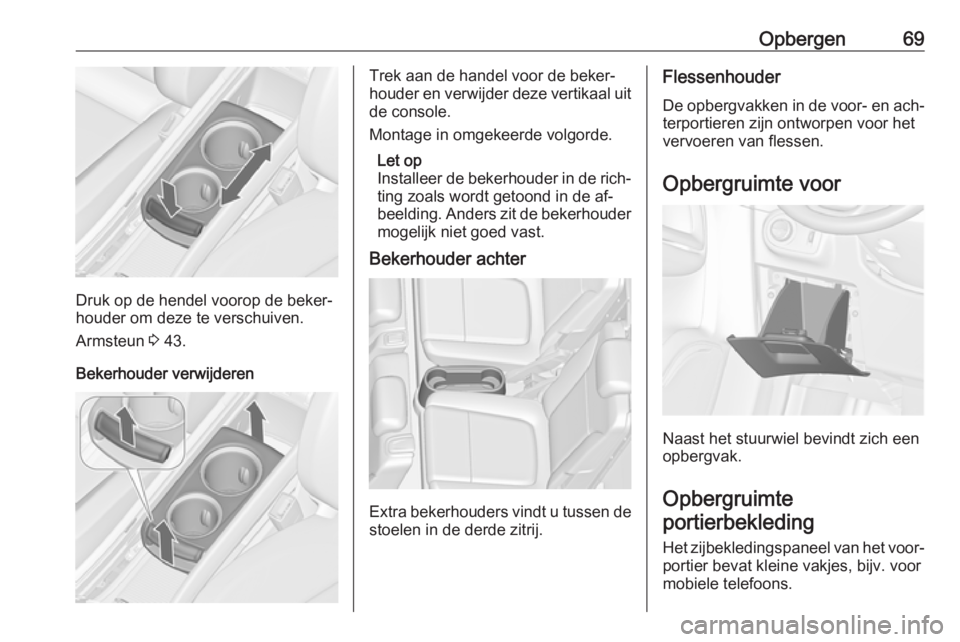 OPEL ZAFIRA C 2016 Gebruikershandleiding (in Dutch) Opbergen69
Druk op de hendel voorop de beker‐
houder om deze te verschuiven.
Armsteun 3 43.
Bekerhouder verwijderen
Trek aan de handel voor de beker‐
houder en verwijder deze vertikaal uit de con OPEL ZAFIRA C 2016 Gebruikershandleiding (in Dutch) Opbergen69
Druk op de hendel voorop de beker‐
houder om deze te verschuiven.
Armsteun 3 43.
Bekerhouder verwijderen
Trek aan de handel voor de beker‐
houder en verwijder deze vertikaal uit de con