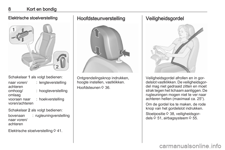 OPEL ZAFIRA C 2016  Gebruikershandleiding (in Dutch) 8Kort en bondigElektrische stoelverstelling
Schakelaar 1 als volgt bedienen:
naar voren/
achteren:lengteverstellingomhoog/
omlaag:hoogteverstellingvooraan naar
voren/achteren:hoekverstelling
Schakelaa