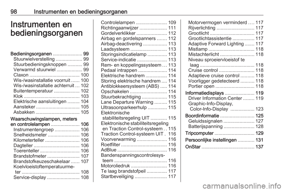 OPEL ZAFIRA C 2016  Gebruikershandleiding (in Dutch) 98Instrumenten en bedieningsorganenInstrumenten en
bedieningsorganenBedieningsorganen ......................99
Stuurwielverstelling ...................99
Stuurbedieningsknoppen ...........99
Verwarmd 