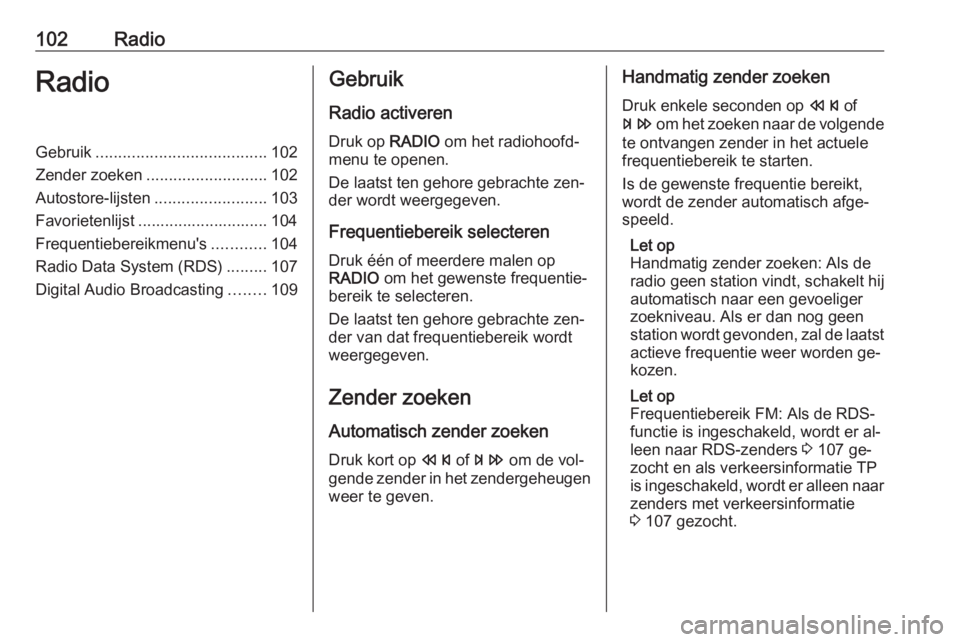 OPEL ZAFIRA C 2016.5 Handleiding Infotainment (in Dutch) 102RadioRadioGebruik...................................... 102
Zender zoeken ........................... 102
Autostore-lijsten .........................103
Favorietenlijst ............................ OPEL ZAFIRA C 2016.5 Handleiding Infotainment (in Dutch) 102RadioRadioGebruik...................................... 102
Zender zoeken ........................... 102
Autostore-lijsten .........................103
Favorietenlijst ............................