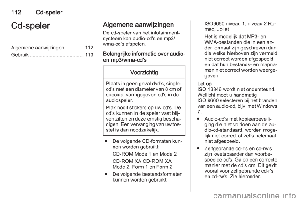 OPEL ZAFIRA C 2016.5 Handleiding Infotainment (in Dutch) 112Cd-spelerCd-spelerAlgemene aanwijzingen.............112
Gebruik ...................................... 113Algemene aanwijzingen
De cd-speler van het infotainment‐
systeem kan audio-cd's en mp OPEL ZAFIRA C 2016.5 Handleiding Infotainment (in Dutch) 112Cd-spelerCd-spelerAlgemene aanwijzingen.............112
Gebruik ...................................... 113Algemene aanwijzingen
De cd-speler van het infotainment‐
systeem kan audio-cd's en mp