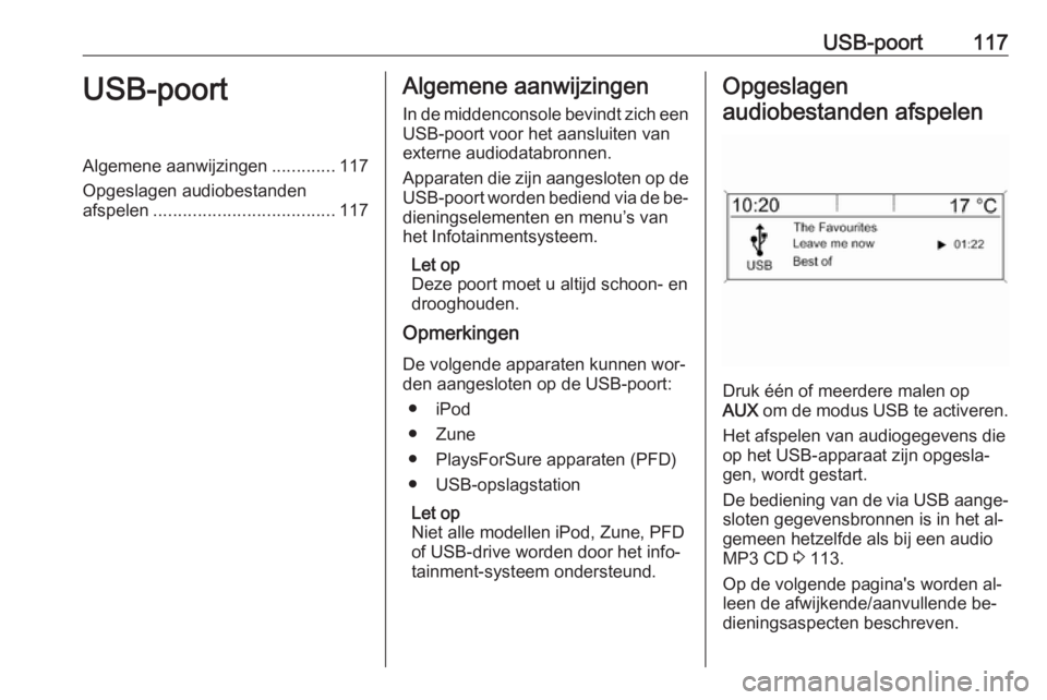 OPEL ZAFIRA C 2016.5 Handleiding Infotainment (in Dutch) USB-poort117USB-poortAlgemene aanwijzingen.............117
Opgeslagen audiobestanden
afspelen ..................................... 117Algemene aanwijzingen
In de middenconsole bevindt zich een
USB-po OPEL ZAFIRA C 2016.5 Handleiding Infotainment (in Dutch) USB-poort117USB-poortAlgemene aanwijzingen.............117
Opgeslagen audiobestanden
afspelen ..................................... 117Algemene aanwijzingen
In de middenconsole bevindt zich een
USB-po