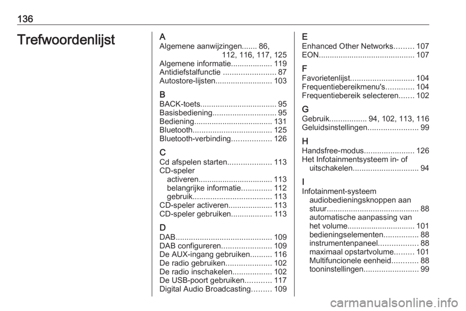 OPEL ZAFIRA C 2016.5 Handleiding Infotainment (in Dutch) 136TrefwoordenlijstAAlgemene aanwijzingen....... 86, 112, 116, 117, 125
Algemene informatie................... 119
Antidiefstalfunctie ........................87
Autostore-lijsten ................... OPEL ZAFIRA C 2016.5 Handleiding Infotainment (in Dutch) 136TrefwoordenlijstAAlgemene aanwijzingen....... 86, 112, 116, 117, 125
Algemene informatie................... 119
Antidiefstalfunctie ........................87
Autostore-lijsten ...................