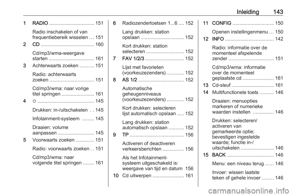 OPEL ZAFIRA C 2016.5 Handleiding Infotainment (in Dutch) Inleiding1431 RADIO................................. 151
Radio inschakelen of van
frequentiebereik wisselen ...151
2 CD ....................................... 160
Cd/mp3/wma-weergave
starten ........ OPEL ZAFIRA C 2016.5 Handleiding Infotainment (in Dutch) Inleiding1431 RADIO................................. 151
Radio inschakelen of van
frequentiebereik wisselen ...151
2 CD ....................................... 160
Cd/mp3/wma-weergave
starten ........