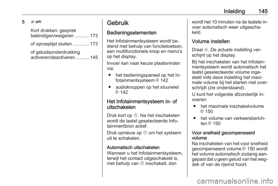 OPEL ZAFIRA C 2016.5 Handleiding Infotainment (in Dutch) Inleiding1455xn
Kort drukken: gesprek
beëindigen/weigeren ...........173
of oproeplijst sluiten ............173
of geluidsonderdrukking
activeren/deactiveren ..........145Gebruik
Bedieningselementen OPEL ZAFIRA C 2016.5 Handleiding Infotainment (in Dutch) Inleiding1455xn
Kort drukken: gesprek
beëindigen/weigeren ...........173
of oproeplijst sluiten ............173
of geluidsonderdrukking
activeren/deactiveren ..........145Gebruik
Bedieningselementen