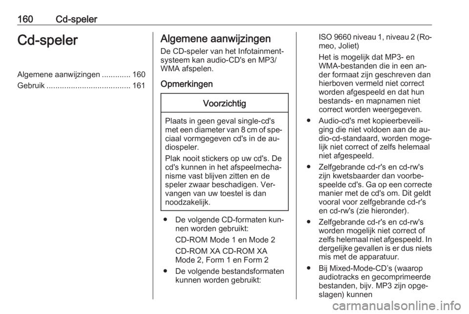 OPEL ZAFIRA C 2016.5 Handleiding Infotainment (in Dutch) 160Cd-spelerCd-spelerAlgemene aanwijzingen.............160
Gebruik ...................................... 161Algemene aanwijzingen
De CD-speler van het Infotainment‐
systeem kan audio-CD's en MP OPEL ZAFIRA C 2016.5 Handleiding Infotainment (in Dutch) 160Cd-spelerCd-spelerAlgemene aanwijzingen.............160
Gebruik ...................................... 161Algemene aanwijzingen
De CD-speler van het Infotainment‐
systeem kan audio-CD's en MP