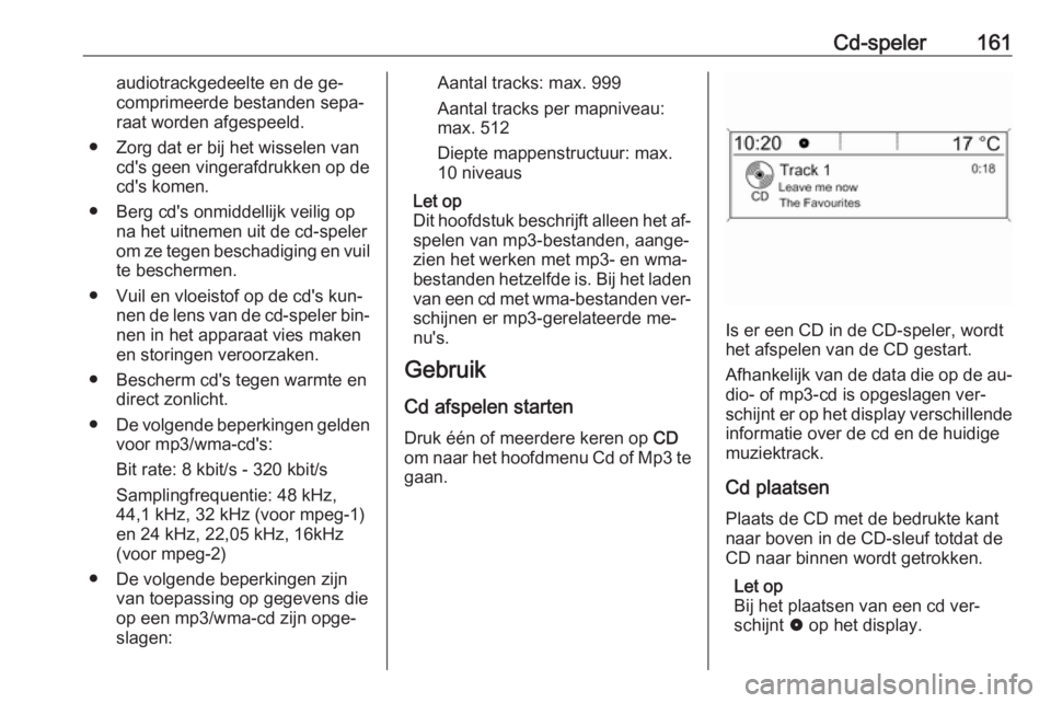 OPEL ZAFIRA C 2016.5 Handleiding Infotainment (in Dutch) Cd-speler161audiotrackgedeelte en de ge‐
comprimeerde bestanden sepa‐ raat worden afgespeeld.
● Zorg dat er bij het wisselen van cd's geen vingerafdrukken op de
cd's komen.
● Berg cd OPEL ZAFIRA C 2016.5 Handleiding Infotainment (in Dutch) Cd-speler161audiotrackgedeelte en de ge‐
comprimeerde bestanden sepa‐ raat worden afgespeeld.
● Zorg dat er bij het wisselen van cd's geen vingerafdrukken op de
cd's komen.
● Berg cd