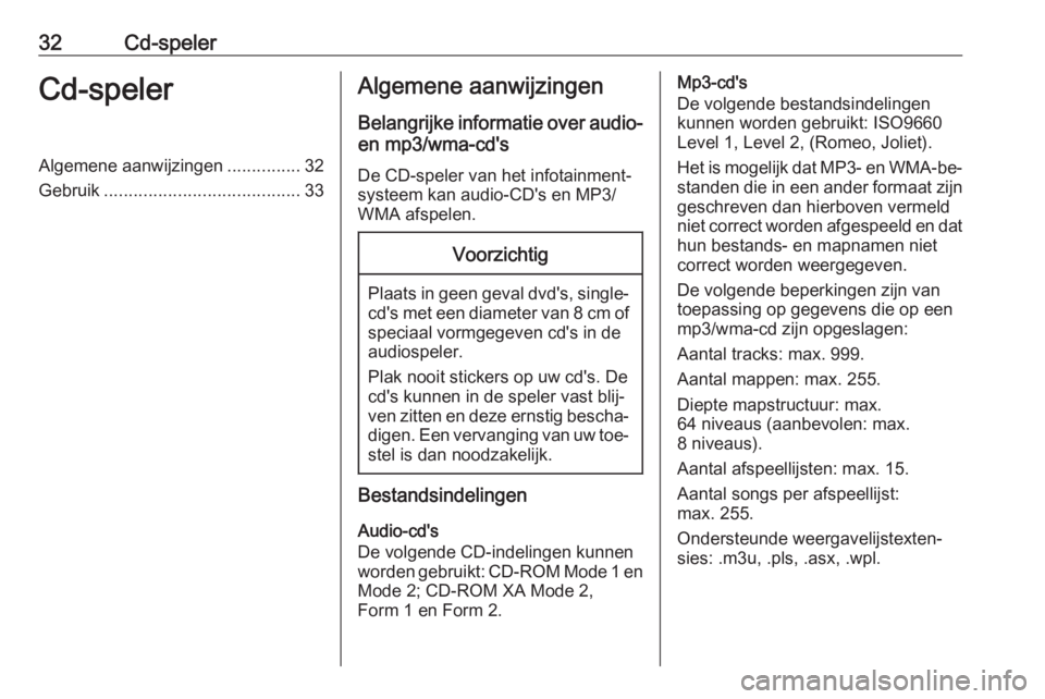 OPEL ZAFIRA C 2016.5  Handleiding Infotainment (in Dutch) 32Cd-spelerCd-spelerAlgemene aanwijzingen...............32
Gebruik ........................................ 33Algemene aanwijzingen
Belangrijke informatie over audio- en mp3/wma-cd's
De CD-speler 