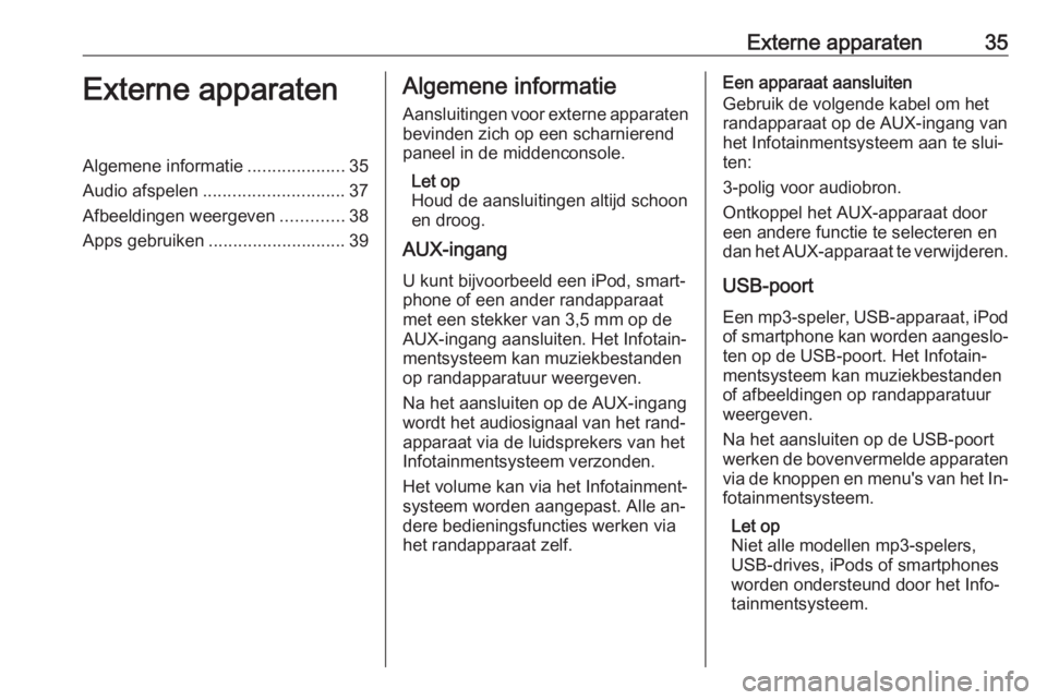 OPEL ZAFIRA C 2016.5  Handleiding Infotainment (in Dutch) Externe apparaten35Externe apparatenAlgemene informatie....................35
Audio afspelen ............................. 37
Afbeeldingen weergeven .............38
Apps gebruiken ....................