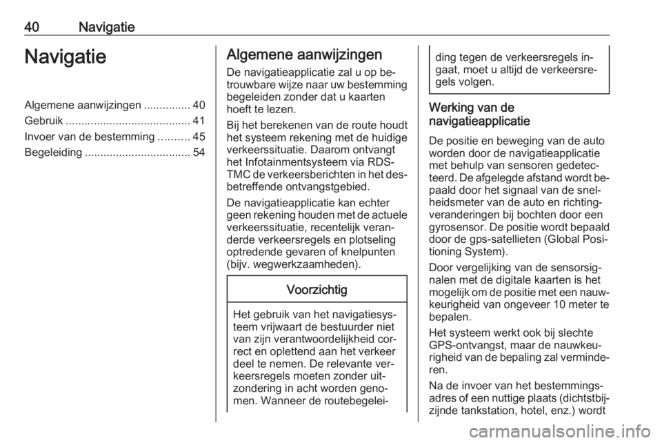 OPEL ZAFIRA C 2016.5  Handleiding Infotainment (in Dutch) 40NavigatieNavigatieAlgemene aanwijzingen...............40
Gebruik ........................................ 41
Invoer van de bestemming ..........45
Begeleiding .................................. 54Al