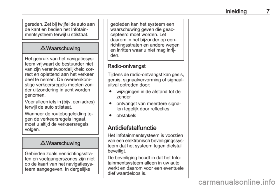 OPEL ZAFIRA C 2016.5  Handleiding Infotainment (in Dutch) Inleiding7gereden. Zet bij twijfel de auto aan
de kant en bedien het Infotain‐
mentsysteem terwijl u stilstaat.9 Waarschuwing
Het gebruik van het navigatiesys‐
teem vrijwaart de bestuurder niet
va