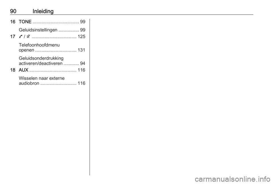 OPEL ZAFIRA C 2016.5  Handleiding Infotainment (in Dutch) 90Inleiding16 TONE.................................... 99
Geluidsinstellingen ................99
17 7 / i ................................... 125
Telefoonhoofdmenu
openen .............................