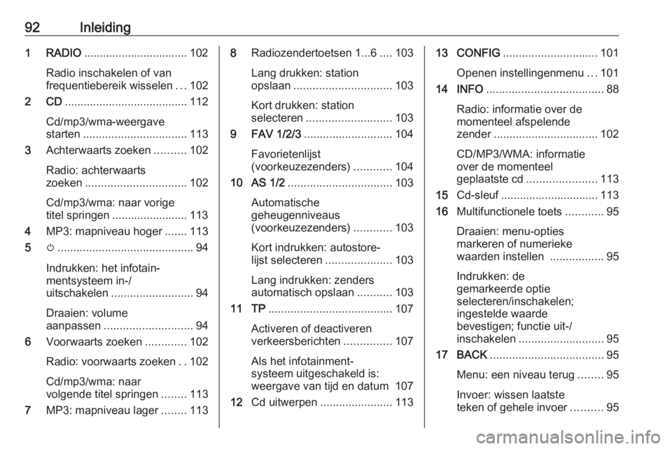 OPEL ZAFIRA C 2016.5 Handleiding Infotainment (in Dutch) 92Inleiding1 RADIO................................. 102
Radio inschakelen of van
frequentiebereik wisselen ...102
2 CD ....................................... 112
Cd/mp3/wma-weergave
starten ......... OPEL ZAFIRA C 2016.5 Handleiding Infotainment (in Dutch) 92Inleiding1 RADIO................................. 102
Radio inschakelen of van
frequentiebereik wisselen ...102
2 CD ....................................... 112
Cd/mp3/wma-weergave
starten .........
