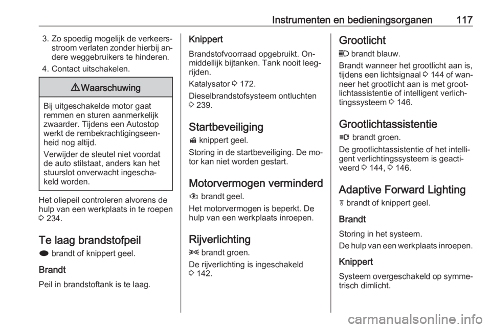 OPEL ZAFIRA C 2016.5 Gebruikershandleiding (in Dutch) Instrumenten en bedieningsorganen1173. Zo spoedig mogelijk de verkeers‐stroom verlaten zonder hierbij an‐dere weggebruikers te hinderen.
4. Contact uitschakelen.9 Waarschuwing
Bij uitgeschakelde m OPEL ZAFIRA C 2016.5 Gebruikershandleiding (in Dutch) Instrumenten en bedieningsorganen1173. Zo spoedig mogelijk de verkeers‐stroom verlaten zonder hierbij an‐dere weggebruikers te hinderen.
4. Contact uitschakelen.9 Waarschuwing
Bij uitgeschakelde m