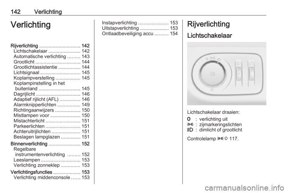 OPEL ZAFIRA C 2016.5  Gebruikershandleiding (in Dutch) 142VerlichtingVerlichtingRijverlichting.............................. 142
Lichtschakelaar .......................142
Automatische verlichting .........143
Grootlicht ................................. 