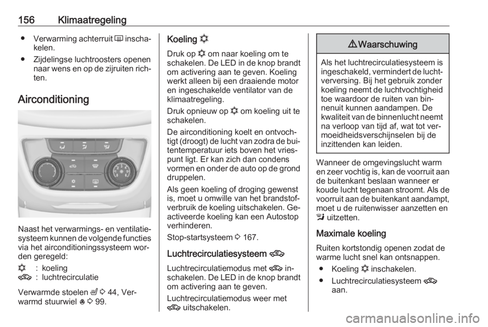 OPEL ZAFIRA C 2016.5 Gebruikershandleiding (in Dutch) 156Klimaatregeling●Verwarming achterruit Ü inscha‐
kelen.
● Zijdelingse luchtroosters openen naar wens en op de zijruiten rich‐ten.
Airconditioning
Naast het verwarmings- en ventilatie‐ sy OPEL ZAFIRA C 2016.5 Gebruikershandleiding (in Dutch) 156Klimaatregeling●Verwarming achterruit Ü inscha‐
kelen.
● Zijdelingse luchtroosters openen naar wens en op de zijruiten rich‐ten.
Airconditioning
Naast het verwarmings- en ventilatie‐ sy