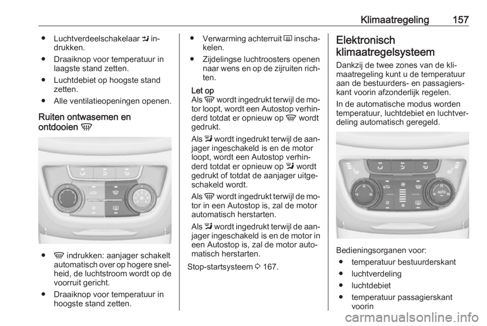 OPEL ZAFIRA C 2016.5 Gebruikershandleiding (in Dutch) Klimaatregeling157●Luchtverdeelschakelaar M in‐
drukken.
● Draaiknop voor temperatuur in laagste stand zetten.
● Luchtdebiet op hoogste stand zetten.
● Alle ventilatieopeningen openen.
Ruit OPEL ZAFIRA C 2016.5 Gebruikershandleiding (in Dutch) Klimaatregeling157●Luchtverdeelschakelaar M in‐
drukken.
● Draaiknop voor temperatuur in laagste stand zetten.
● Luchtdebiet op hoogste stand zetten.
● Alle ventilatieopeningen openen.
Ruit