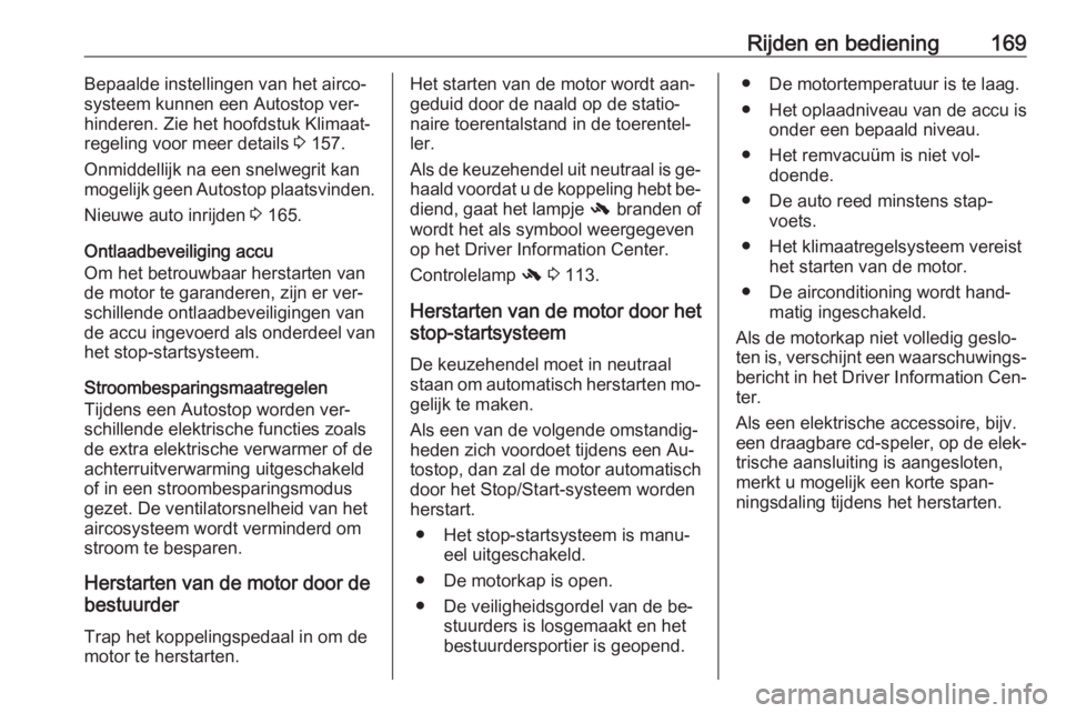OPEL ZAFIRA C 2016.5  Gebruikershandleiding (in Dutch) Rijden en bediening169Bepaalde instellingen van het airco‐
systeem kunnen een Autostop ver‐
hinderen. Zie het hoofdstuk Klimaat‐
regeling voor meer details  3 157.
Onmiddellijk na een snelwegrit