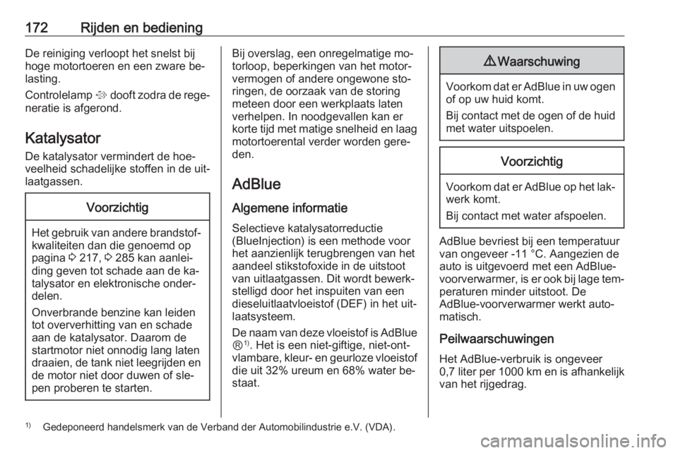 OPEL ZAFIRA C 2016.5  Gebruikershandleiding (in Dutch) 172Rijden en bedieningDe reiniging verloopt het snelst bij
hoge motortoeren en een zware be‐
lasting.
Controlelamp  % dooft zodra de rege‐
neratie is afgerond.
Katalysator
De katalysator verminder OPEL ZAFIRA C 2016.5  Gebruikershandleiding (in Dutch) 172Rijden en bedieningDe reiniging verloopt het snelst bij
hoge motortoeren en een zware be‐
lasting.
Controlelamp  % dooft zodra de rege‐
neratie is afgerond.
Katalysator
De katalysator verminder