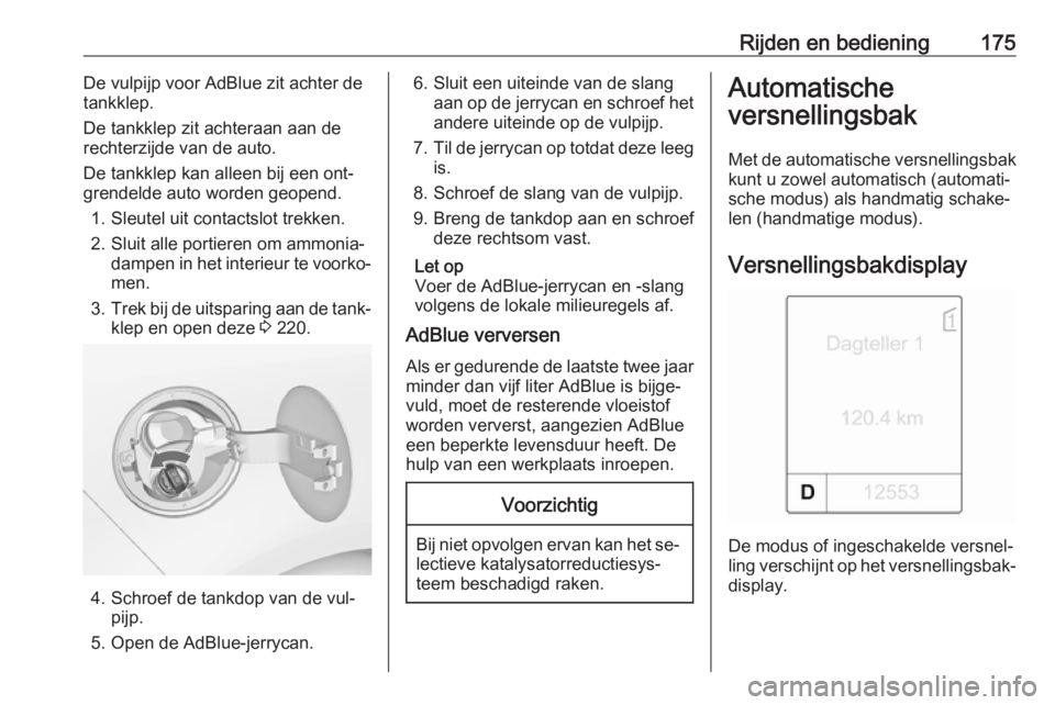 OPEL ZAFIRA C 2016.5  Gebruikershandleiding (in Dutch) Rijden en bediening175De vulpijp voor AdBlue zit achter de
tankklep.
De tankklep zit achteraan aan de
rechterzijde van de auto.
De tankklep kan alleen bij een ont‐
grendelde auto worden geopend.
1.  OPEL ZAFIRA C 2016.5  Gebruikershandleiding (in Dutch) Rijden en bediening175De vulpijp voor AdBlue zit achter de
tankklep.
De tankklep zit achteraan aan de
rechterzijde van de auto.
De tankklep kan alleen bij een ont‐
grendelde auto worden geopend.
1.