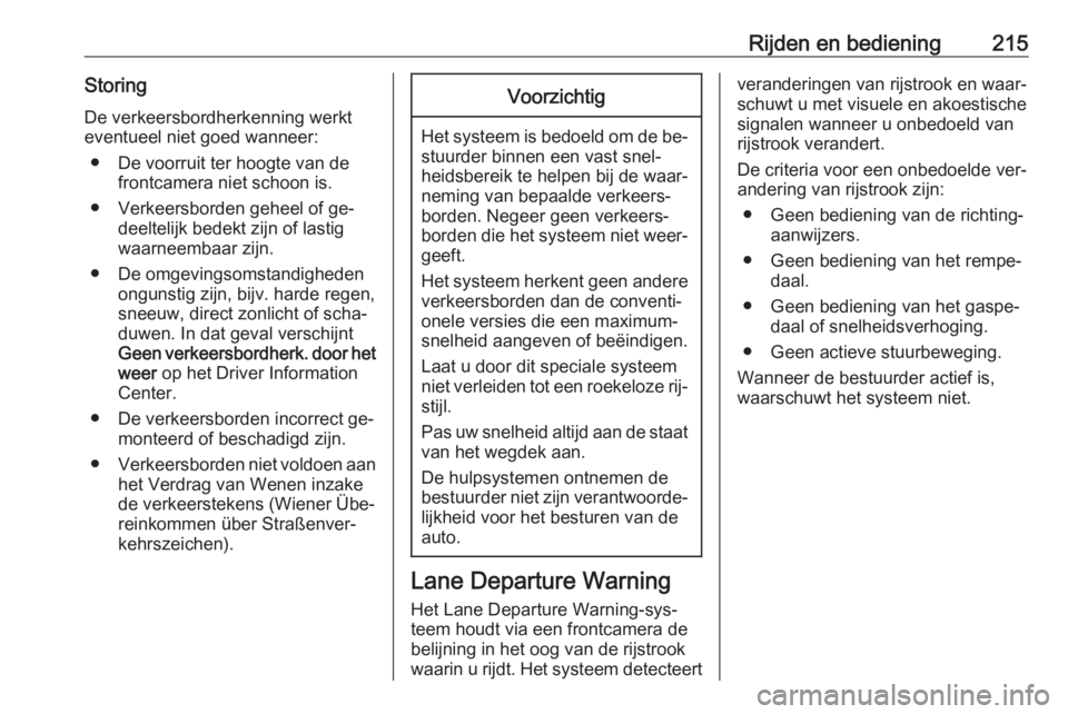 OPEL ZAFIRA C 2016.5  Gebruikershandleiding (in Dutch) Rijden en bediening215Storing
De verkeersbordherkenning werkt
eventueel niet goed wanneer:
● De voorruit ter hoogte van de frontcamera niet schoon is.
● Verkeersborden geheel of ge‐ deeltelijk b