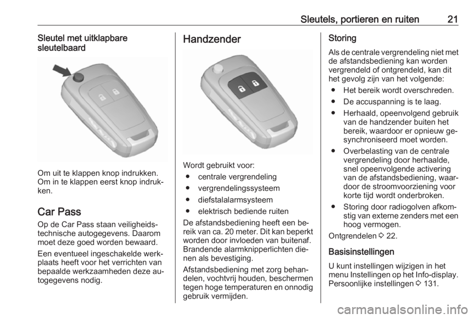 OPEL ZAFIRA C 2016.5  Gebruikershandleiding (in Dutch) Sleutels, portieren en ruiten21Sleutel met uitklapbare
sleutelbaard
Om uit te klappen knop indrukken.
Om in te klappen eerst knop indruk‐
ken.
Car Pass Op de Car Pass staan veiligheids‐
technische