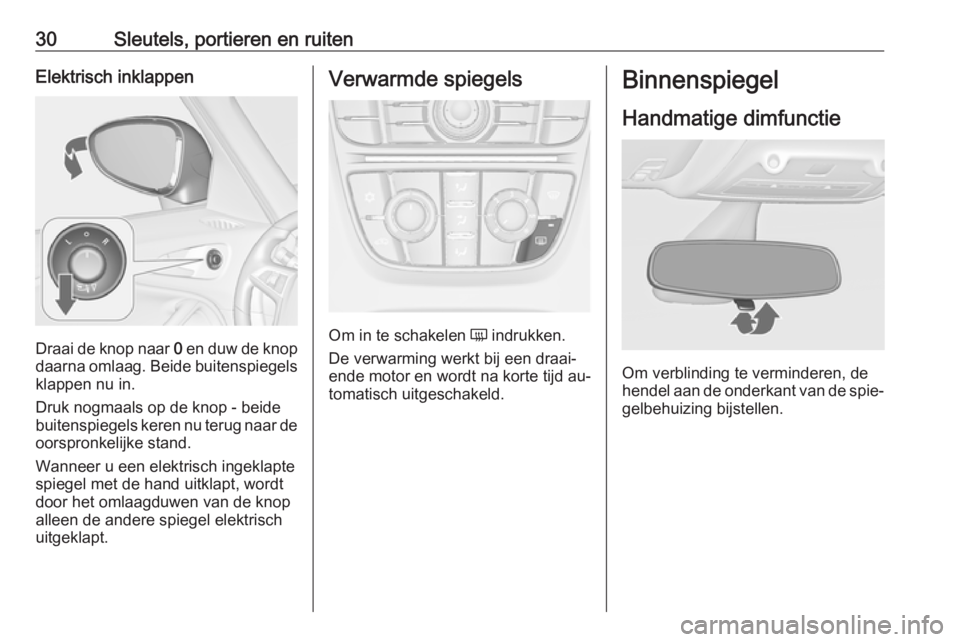 OPEL ZAFIRA C 2016.5 Gebruikershandleiding (in Dutch) 30Sleutels, portieren en ruitenElektrisch inklappen
Draai de knop naar 0 en duw de knop
daarna omlaag. Beide buitenspiegels
klappen nu in.
Druk nogmaals op de knop - beide
buitenspiegels keren nu teru OPEL ZAFIRA C 2016.5 Gebruikershandleiding (in Dutch) 30Sleutels, portieren en ruitenElektrisch inklappen
Draai de knop naar 0 en duw de knop
daarna omlaag. Beide buitenspiegels
klappen nu in.
Druk nogmaals op de knop - beide
buitenspiegels keren nu teru