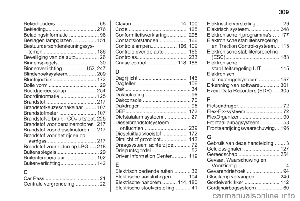 OPEL ZAFIRA C 2016.5  Gebruikershandleiding (in Dutch) 309Bekerhouders .............................. 68
Bekleding .................................... 276
Beladingsinformatie  .....................96
Beslagen lampglazen  ................151
Bestuurderson