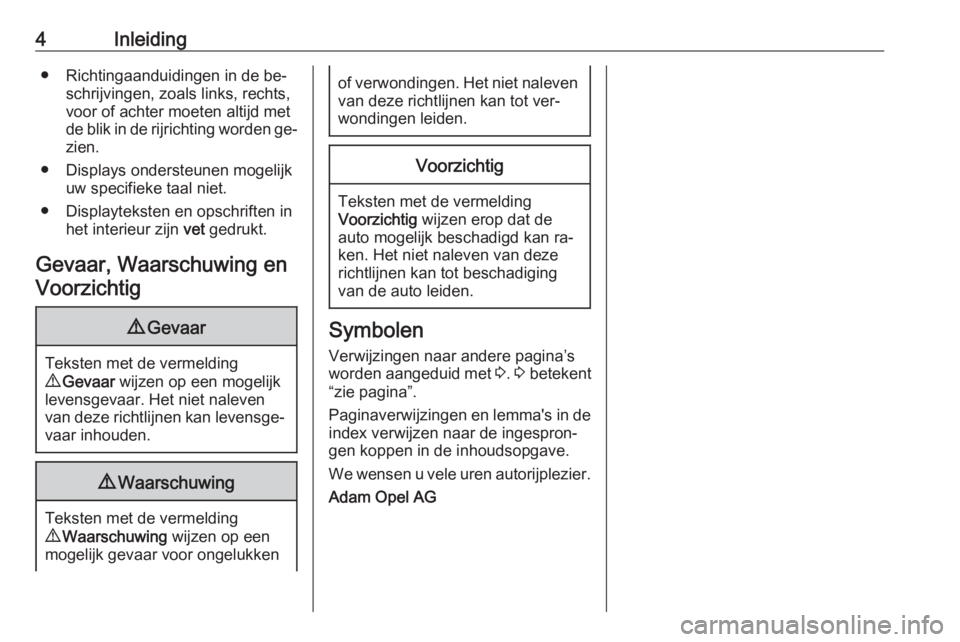 OPEL ZAFIRA C 2016.5  Gebruikershandleiding (in Dutch) 4Inleiding● Richtingaanduidingen in de be‐schrijvingen, zoals links, rechts,
voor of achter moeten altijd met
de blik in de rijrichting worden ge‐ zien.
● Displays ondersteunen mogelijk uw spe